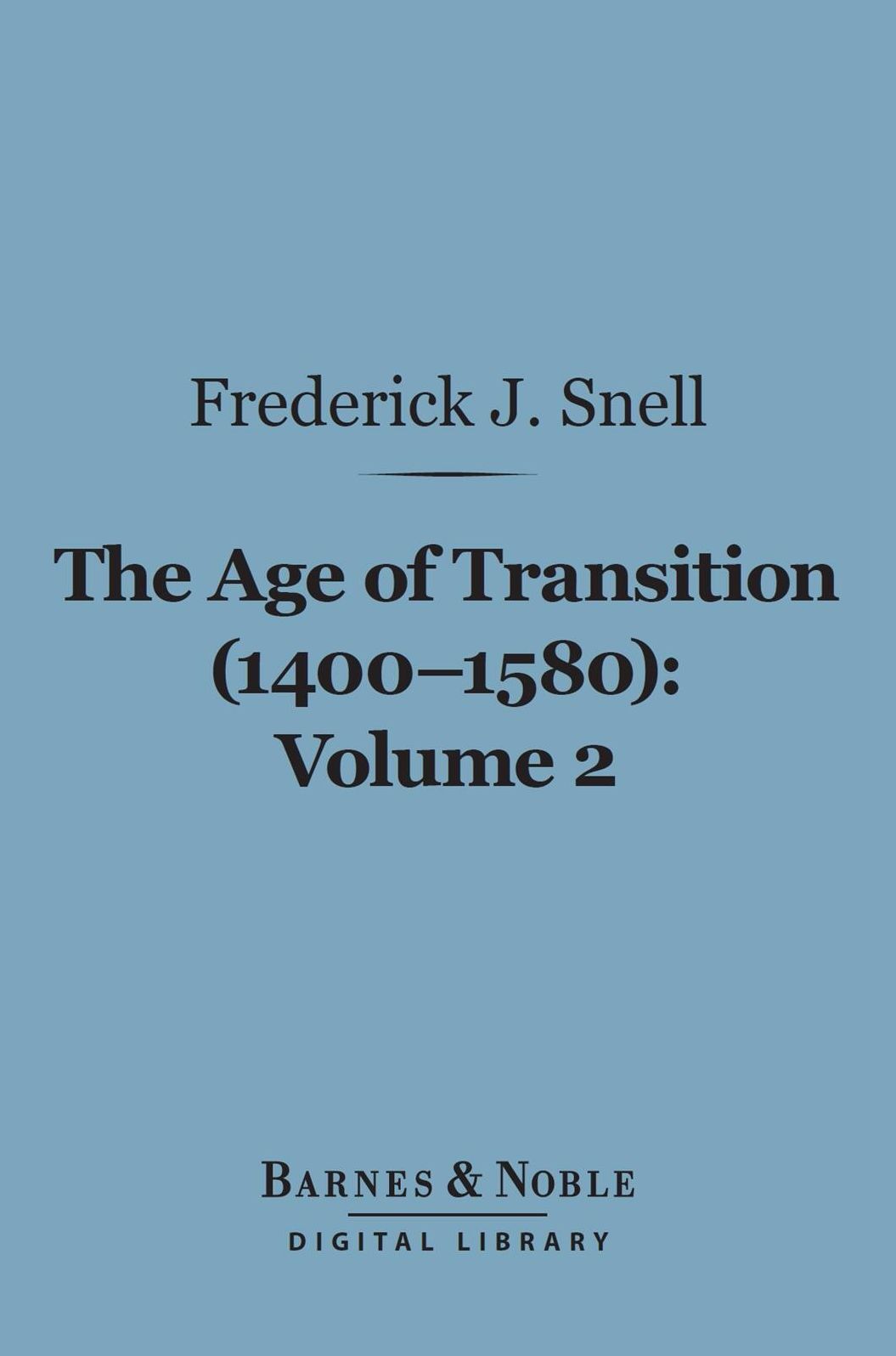 The Age of Transition (1400-1580), Volume 2 (Barnes & Noble Digital Library): The Dramatists and Prose Writers