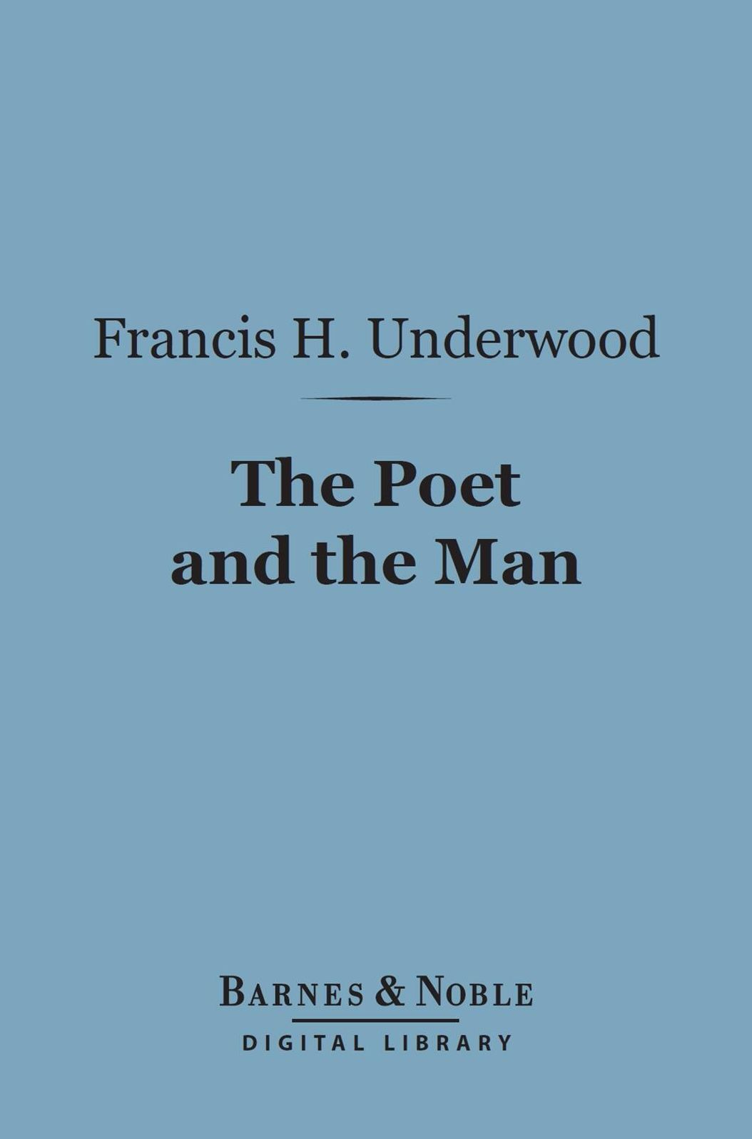 The Poet and the Man (Barnes & Noble Digital Library): Recollections and Appreciations of James Russell Lowell