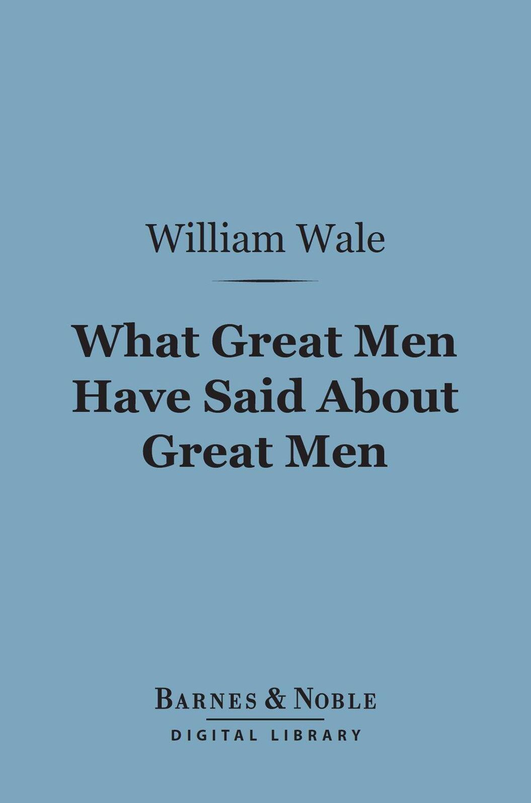What Great Men Have Said About Great Men (Barnes & Noble Digital Library): A Dictionary of Quotations