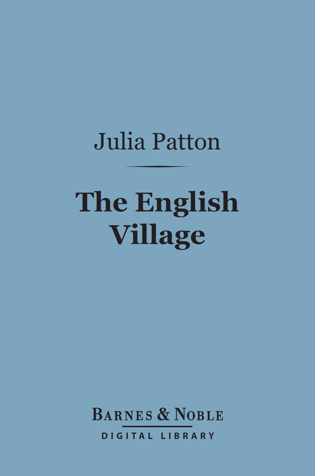The English Village (Barnes & Noble Digital Library): A Literary Study, 1750-1850