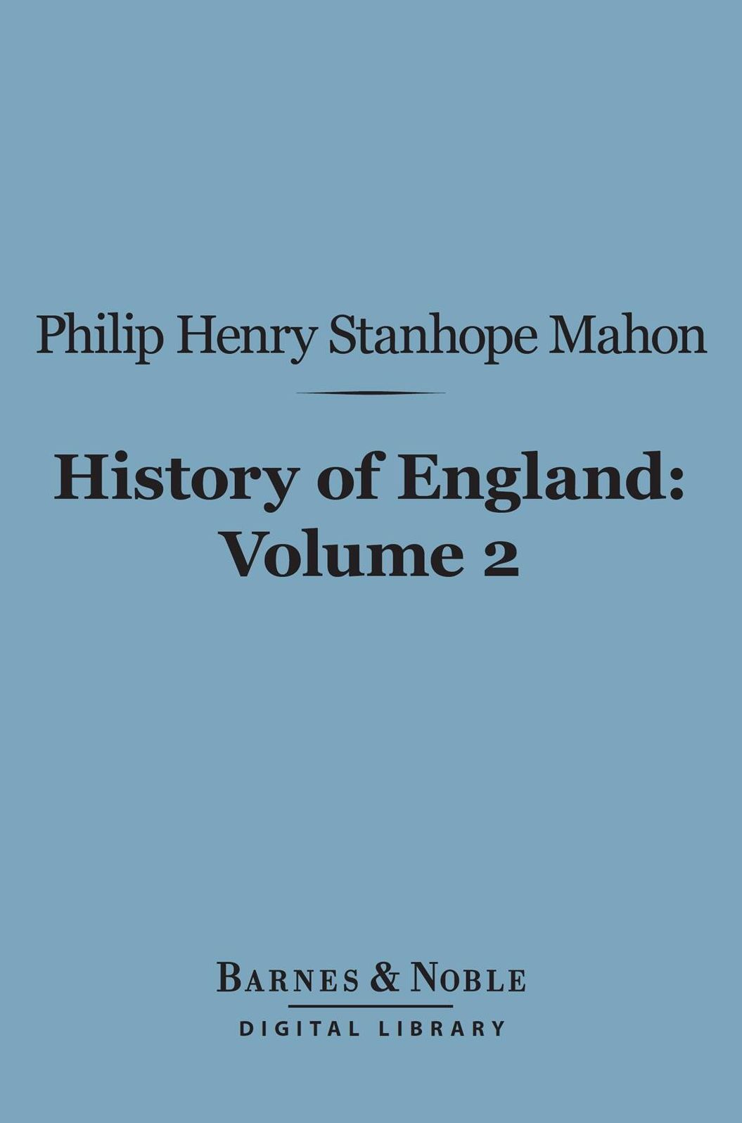 History of England (Barnes & Noble Digital Library): From the Peace of Utrecht to the Peace of Versailles (1713-1783), Volume 2