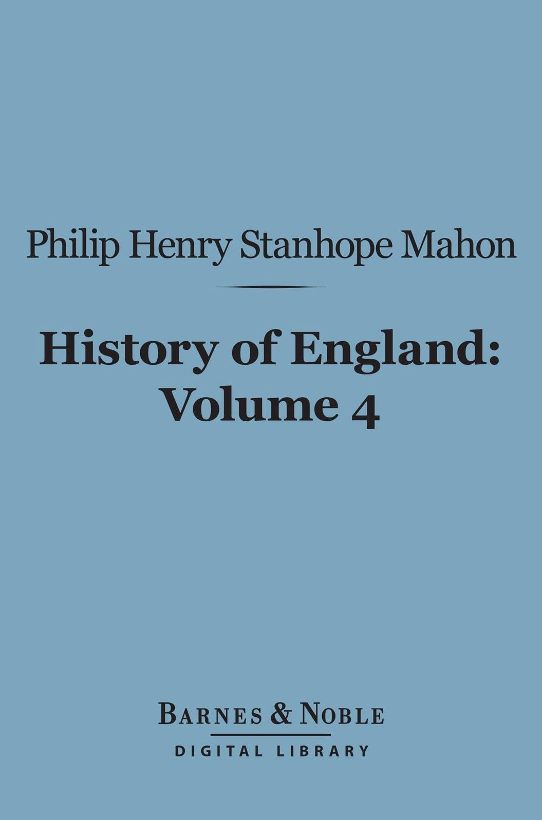 History of England (Barnes & Noble Digital Library): From the Peace of Utrecht to the Peace of Versailles (1713-1783), Volume 4