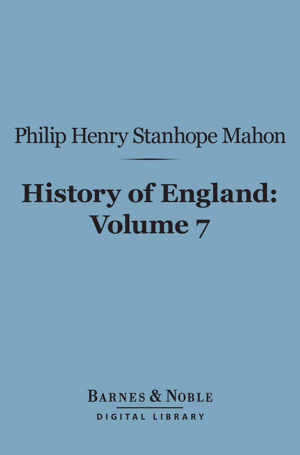 History of England (Barnes & Noble Digital Library): From the Peace of Utrecht to the Peace of Versailles (1713-1783), Volume 7