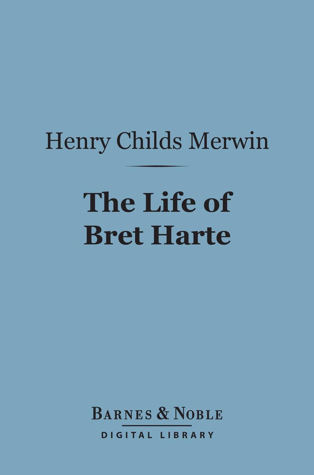 The Life of Bret Harte (Barnes & Noble Digital Library)