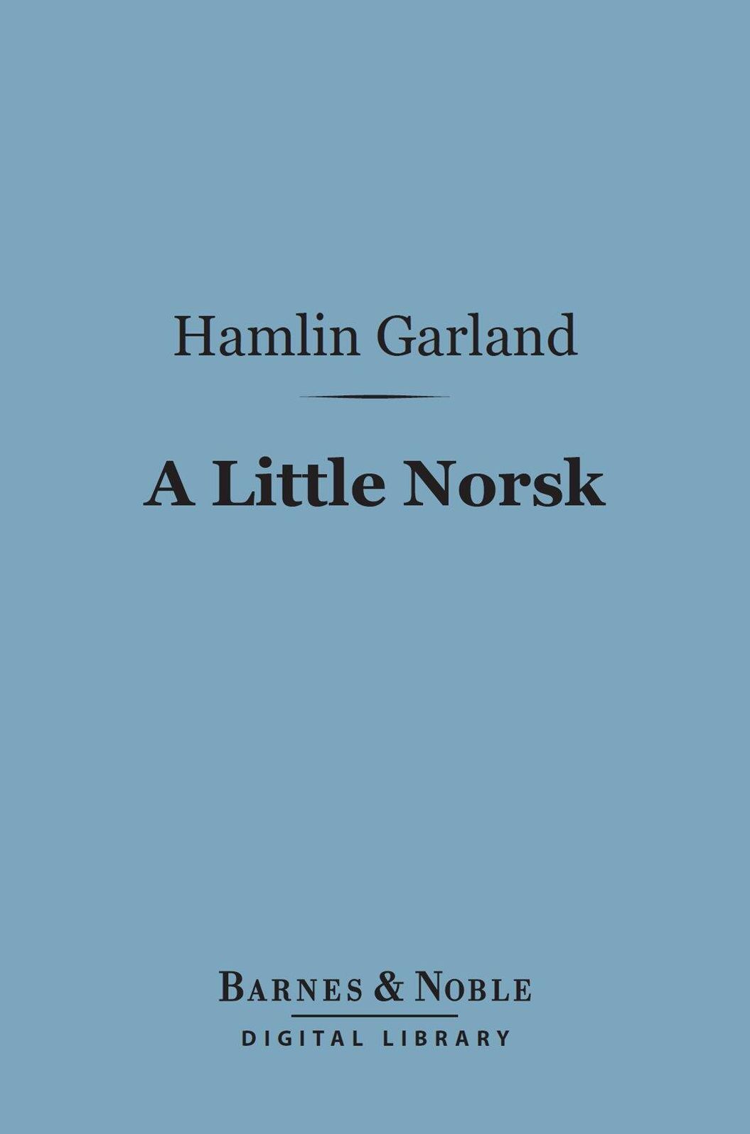 A Little Norsk (Barnes & Noble Digital Library): Or Ol' Pap's Flaxen