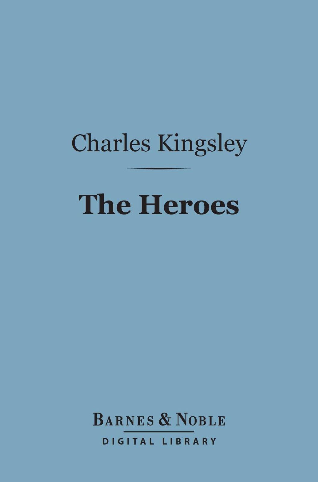 The Heroes (Barnes & Noble Digital Library): Or, Greek Fairy Tales for My Children