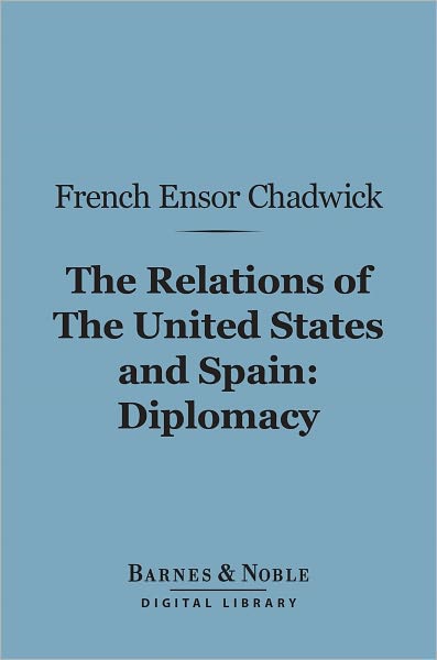 The Relations of the United States and Spain: Diplomacy (Barnes & Noble Digital Library)