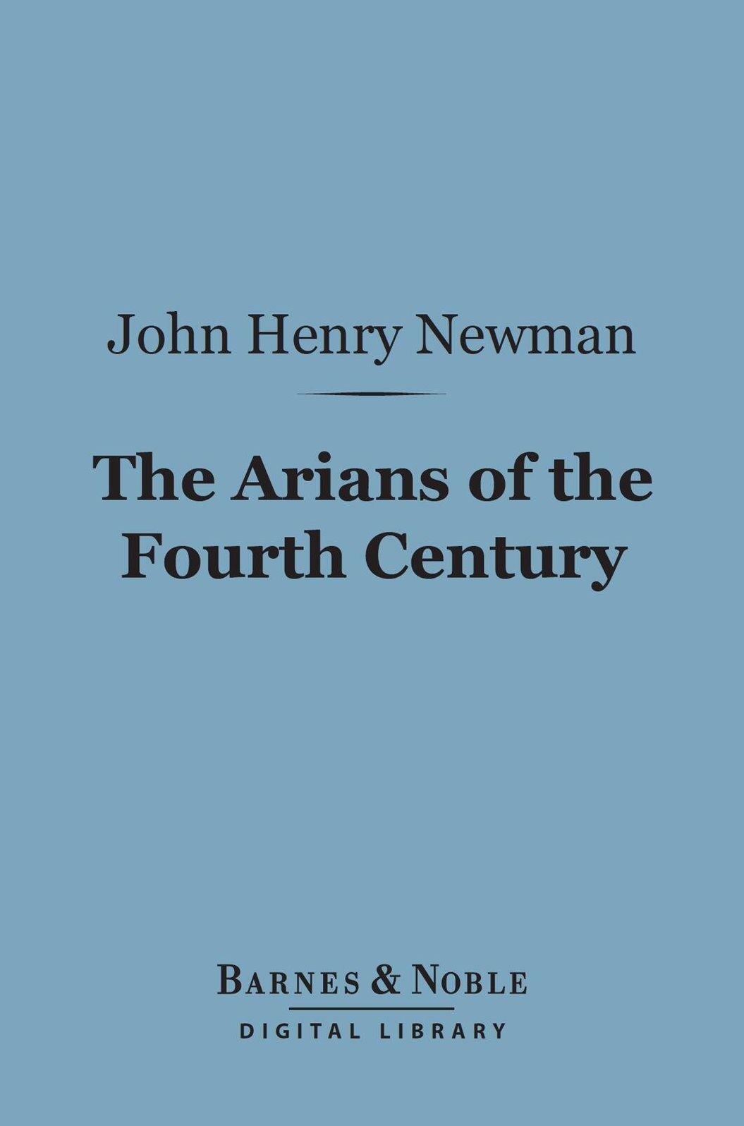 The Arians of the Fourth Century (Barnes & Noble Digital Library)