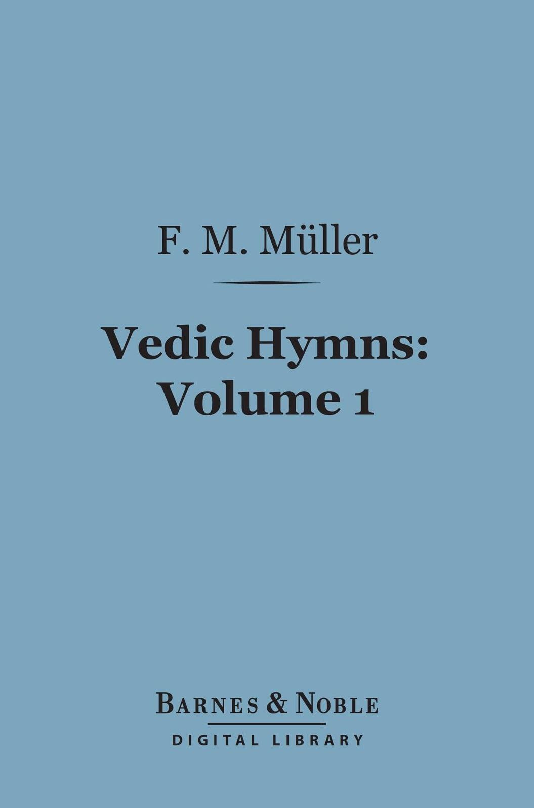 Vedic Hymns, Volume 1 (Barnes & Noble Digital Library): Hymns to the Maruts, Rudra, Vayu and Vata