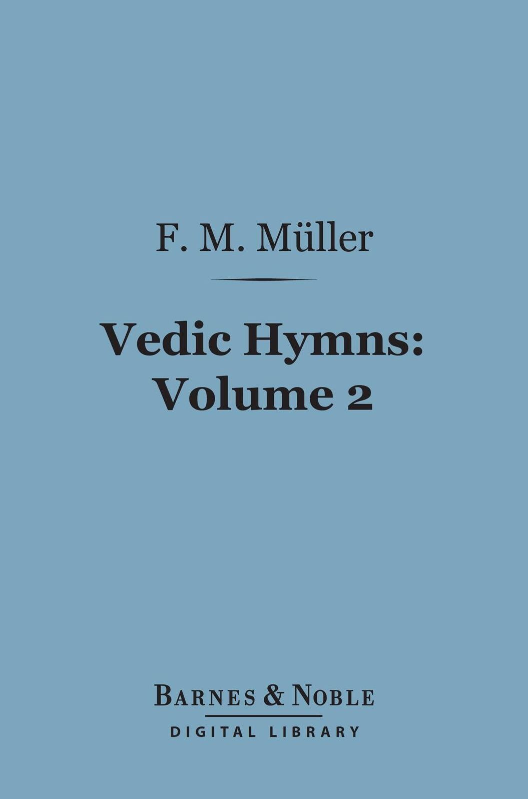 Vedic Hymns, Volume 2 (Barnes & Noble Digital Library): Hymns to Agni (Mandalas I-V)
