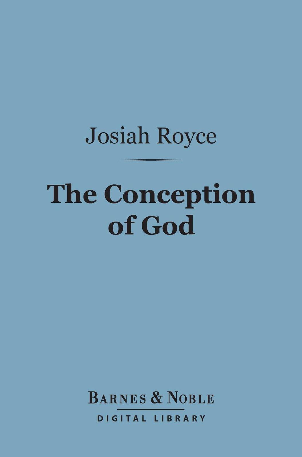 The Conception of God (Barnes & Noble Digital Library): A Philosophical Discussion Concerning the Nature of the Divine Idea as a Demonstrable Reality