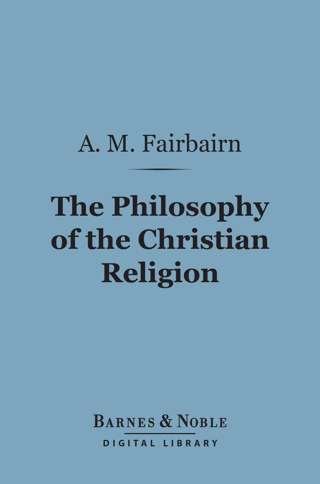 The Philosophy of the Christian Religion (Barnes & Noble Digital Library)
