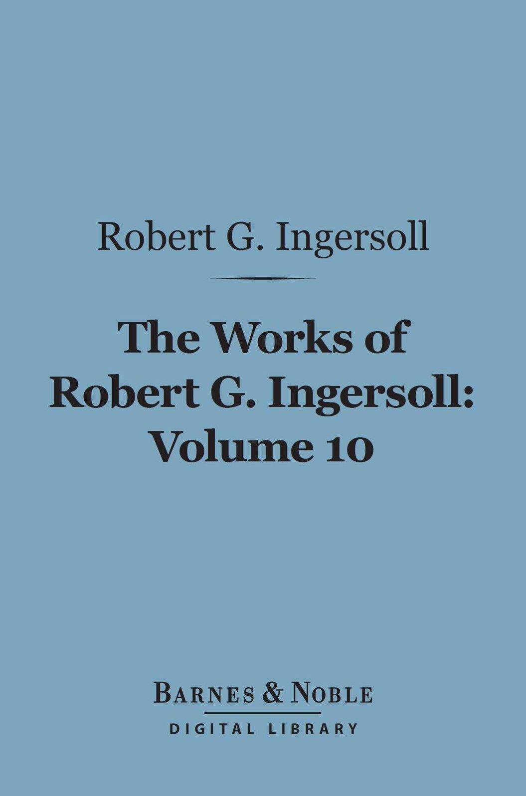 The Works of Robert G. Ingersoll, Volume 10 (Barnes & Noble Digital Library): Legal
