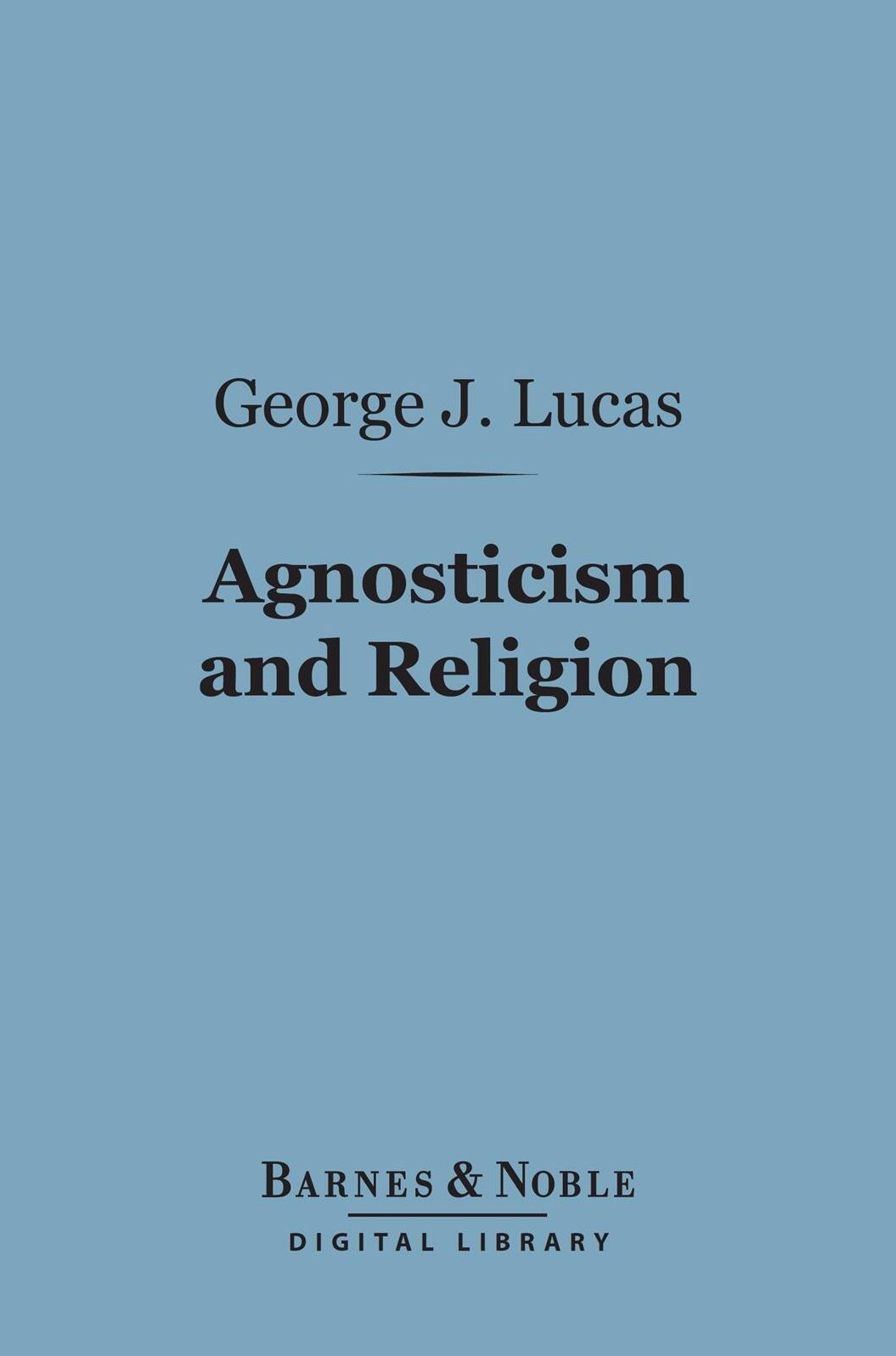 Agnosticism and Religion (Barnes & Noble Digital Library): Being an Examination of Spencer's Religion of the Unknowable
