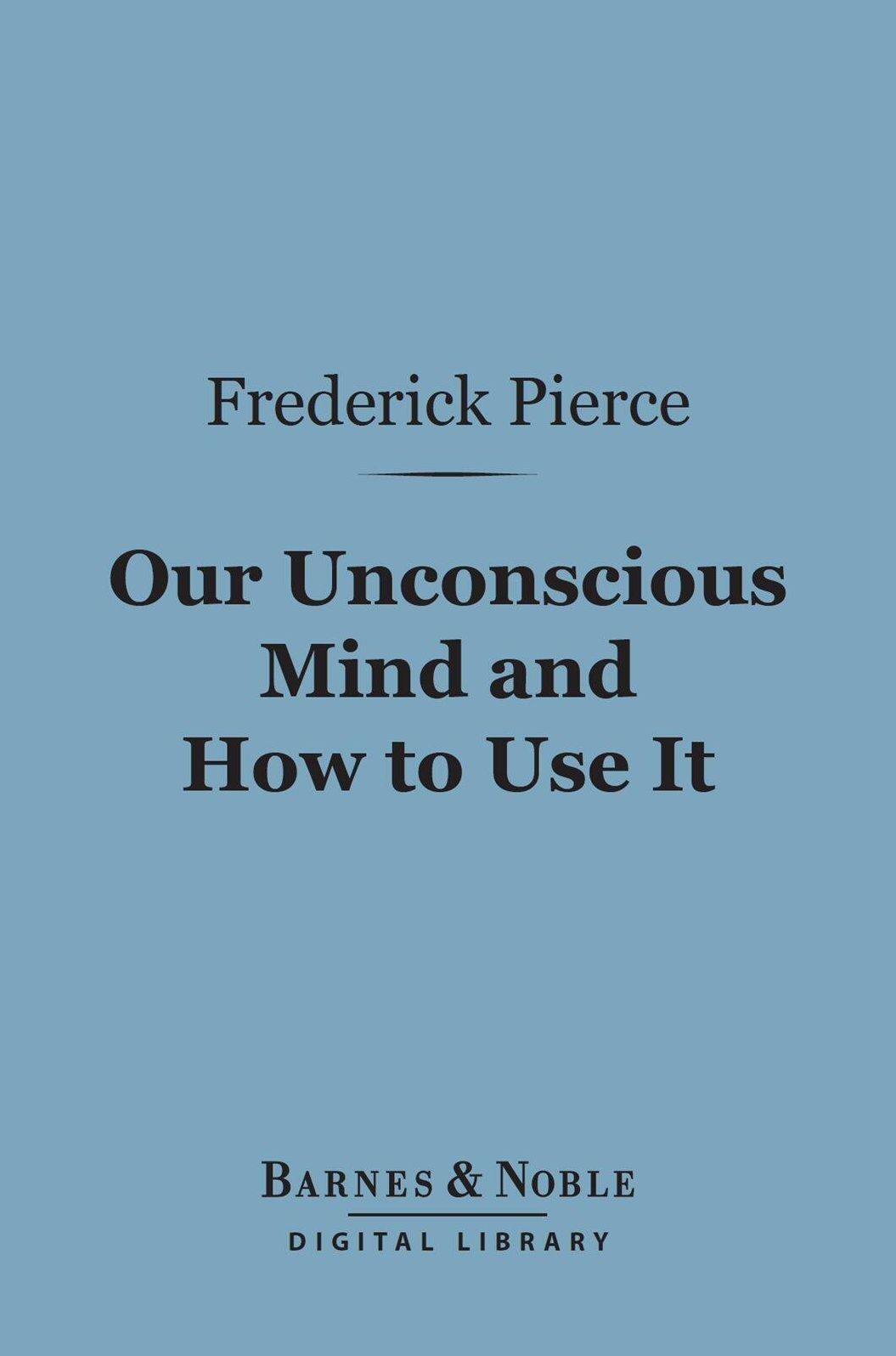 Our Unconscious Mind and How to Use It (Barnes & Noble Digital Library)