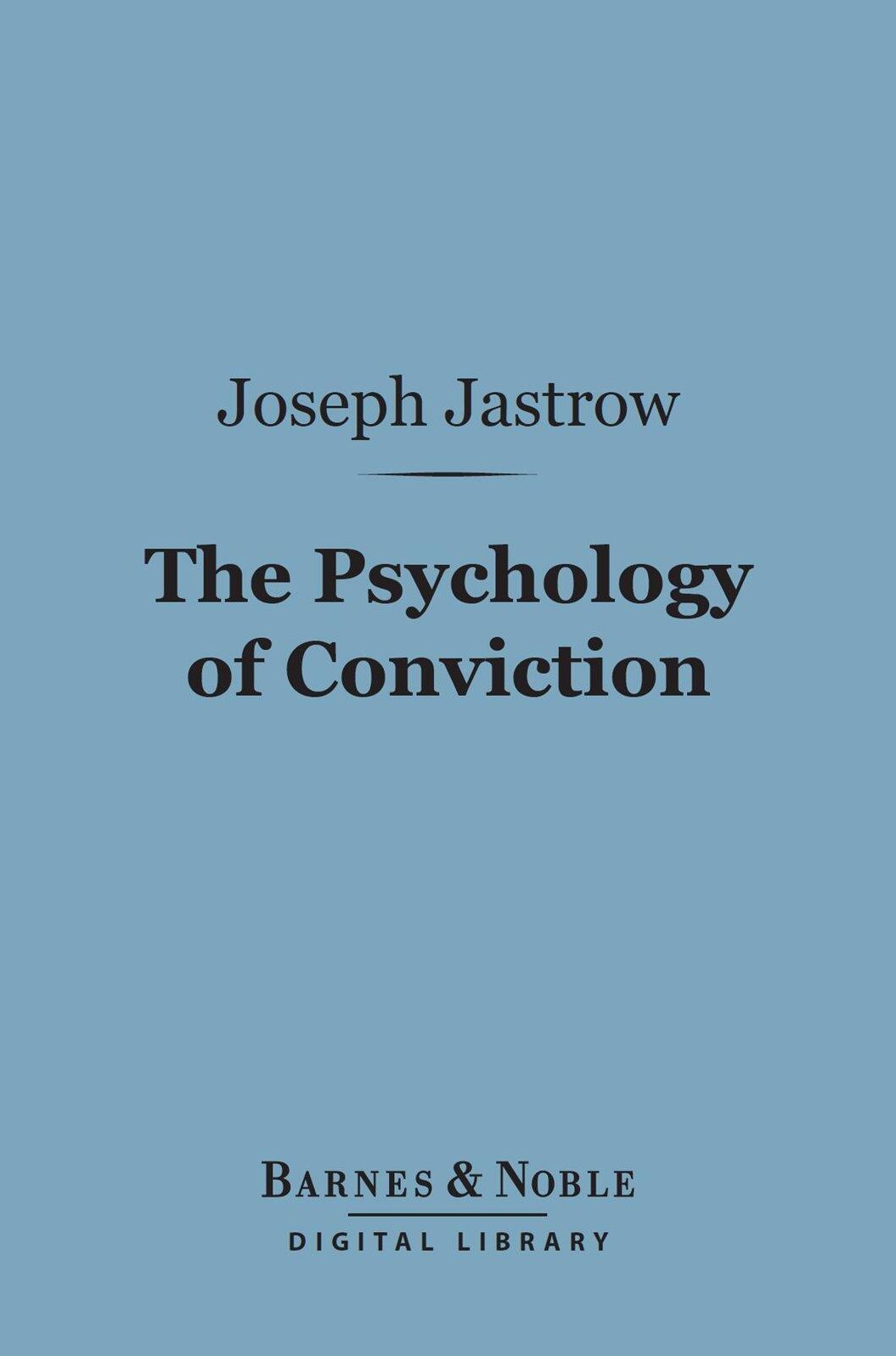 The Psychology of Conviction (Barnes & Noble Digital Library): A Study of Beliefs and Attitudes