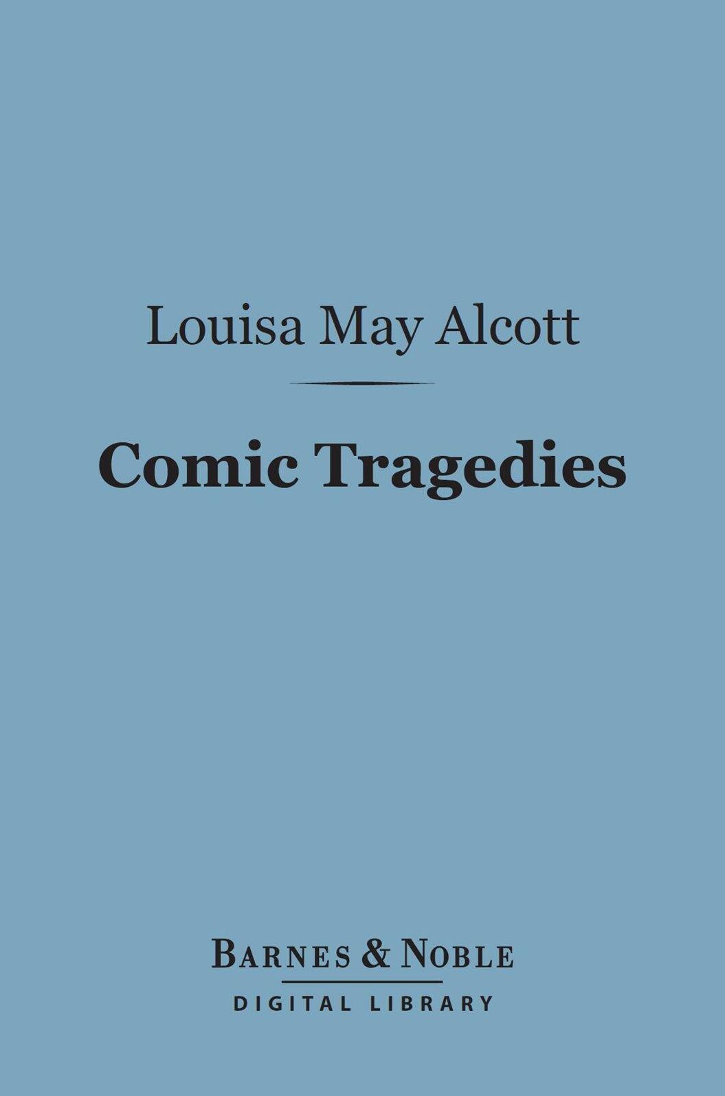 Comic Tragedies (Barnes & Noble Digital Library): Written by Jo and Meg and Acted by The Little Women