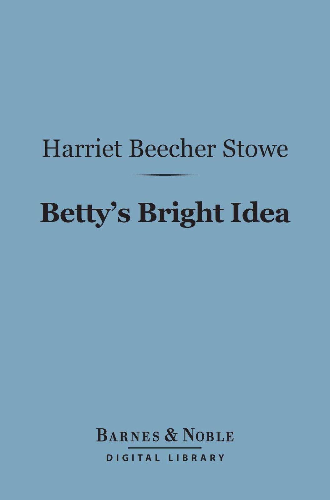 Betty's Bright Idea (Barnes & Noble Digital Library): With Deacon Pitkin's Farm, and The First Christmas of New England