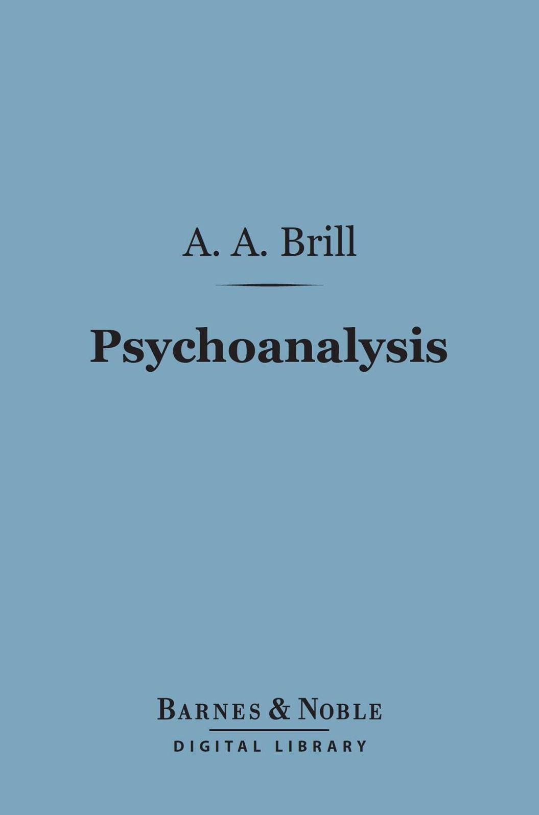 Psychoanalysis (Barnes & Noble Digital Library): Its Theories and Practical Application, Third Edition