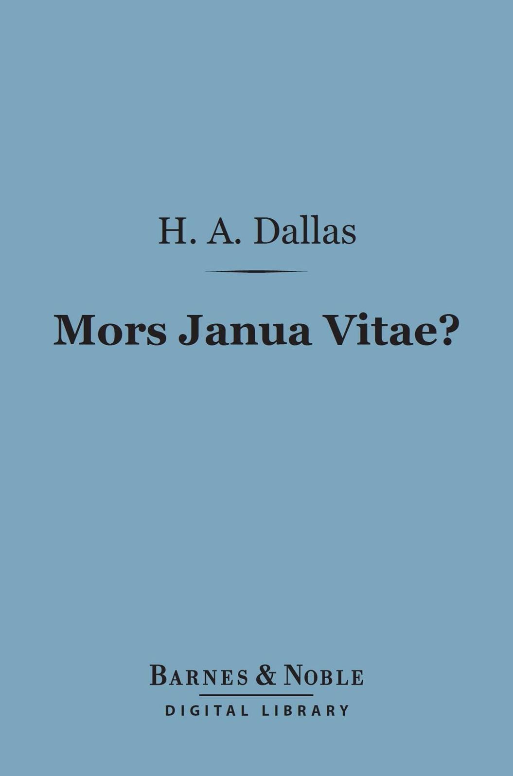 Mors Janua Vitae? (Barnes & Noble Digital Library): A Discussion of Certain Communications Purporting to Come from Frederic W. H. Myers