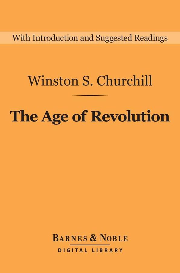 The Age of Revolution (Barnes & Noble Digital Library): A History of the English-Speaking Peoples: Volume 3
