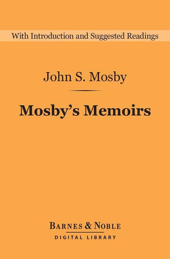 Mosby's Memoirs (Barnes & Noble Digital Library): The Memoirs of Colonel John Singleton Mosby
