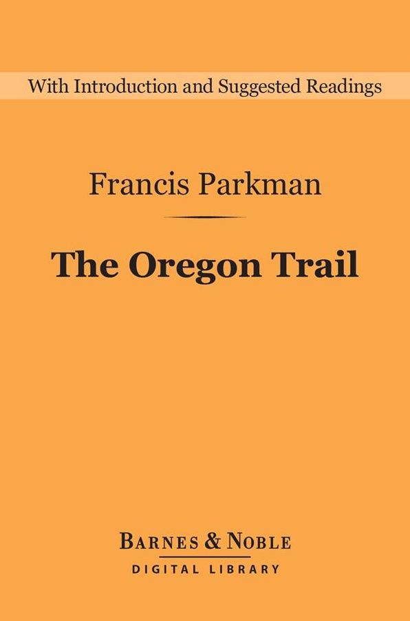 The Oregon Trail (Barnes & Noble Digital Library): Sketches of Prairie and Rocky Mountain Life