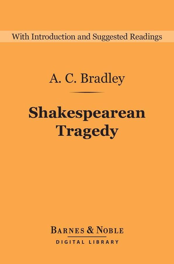 Shakespearean Tragedy (Barnes & Noble Digital Library): Lectures on Hamlet, Othello, King Lear, and Macbeth