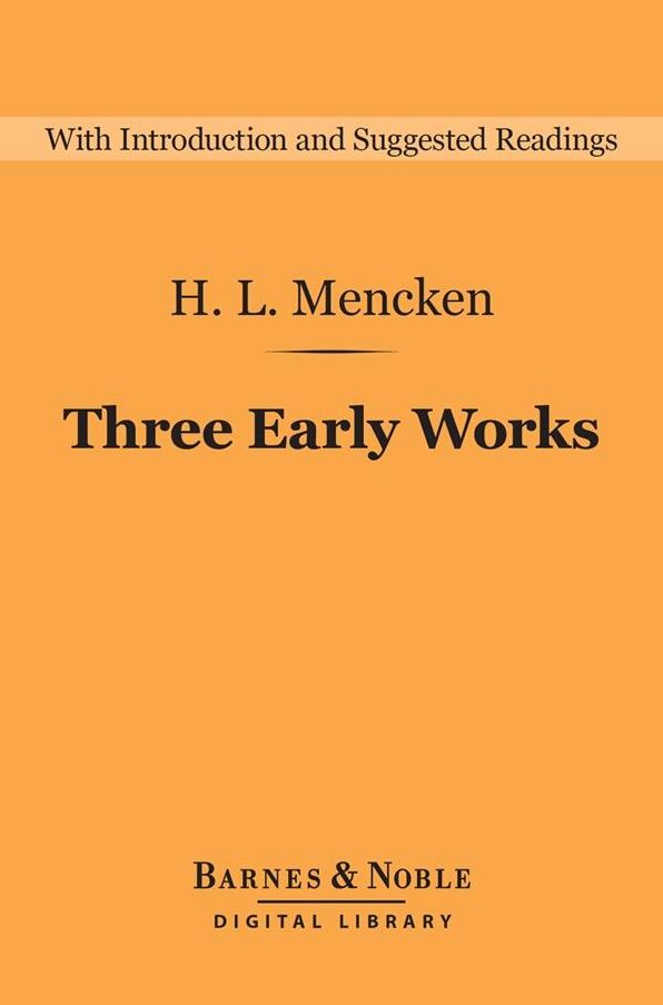 Three Early Works (Barnes & Noble Digital Library): A Book of Prefaces, Damn! A Book of Calumny, and The American Credo