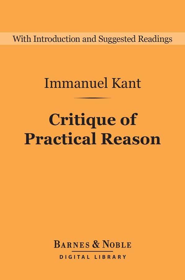 Critique of Practical Reason: And Other Works on the Theory of Ethics (Barnes & Noble Digital Library): And Other Works on the Theory of Ethics