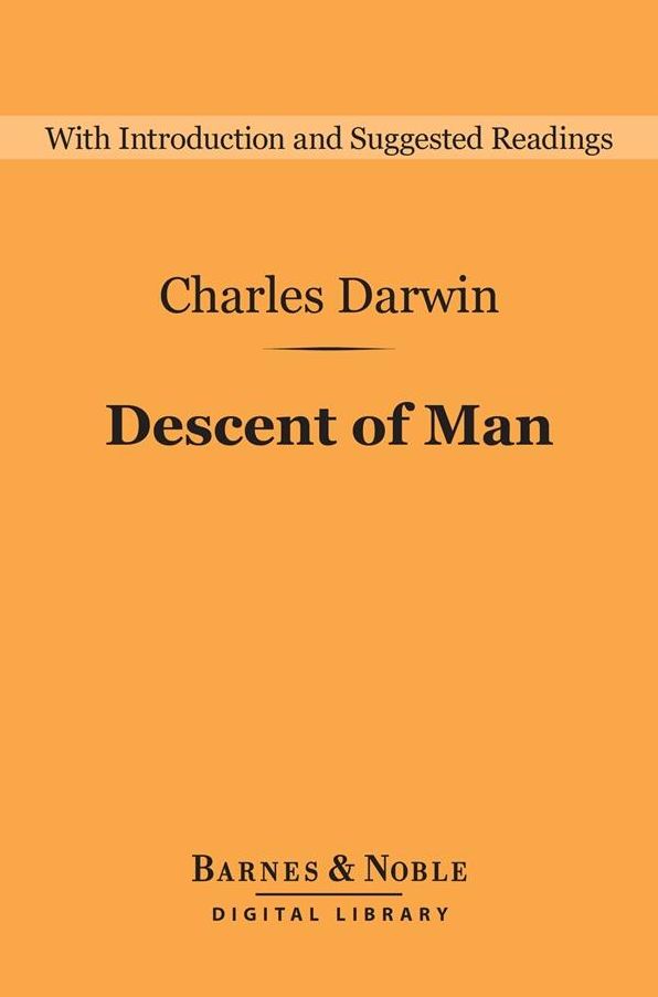 Descent of Man and Selection in Relation to Sex (Barnes & Noble Digital Library): And Selection in Relation to Sex