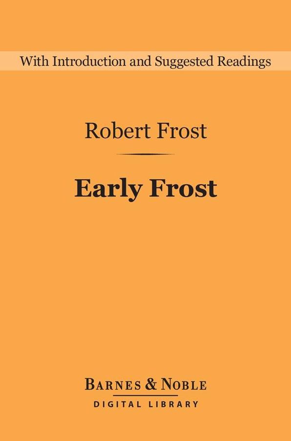 Early Frost (Barnes & Noble Digital Library); A Boy's Will, North of Boston, and Mountain Interval: A Boy's Will, North of Boston, and Mountain Interval
