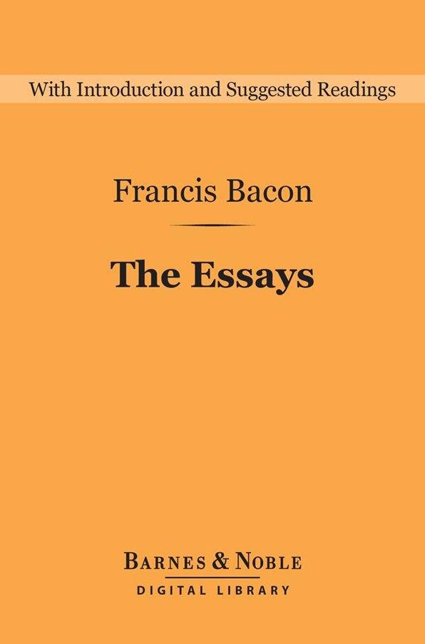 The Essays (Barnes & Noble Digital Library): Or Counsels Civil and Moral