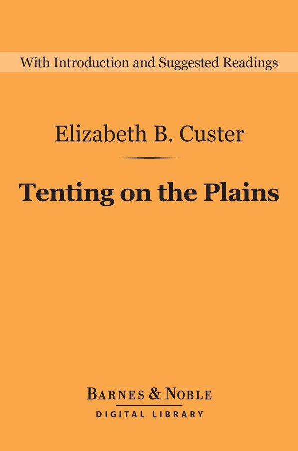 Tenting on the Plains (Barnes & Noble Digital Library): General Custer in Kansas and Texas