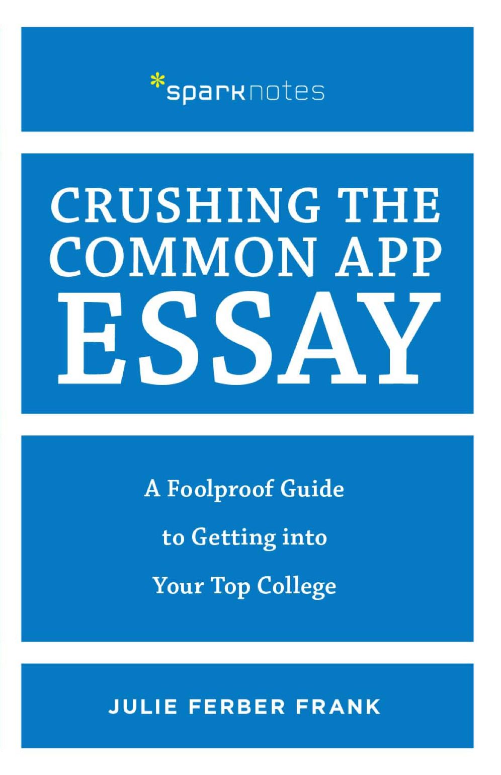 Crushing the Common App Essay: A Fun and Foolproof Guide to Finding and Telling Your Story