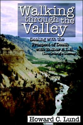 Walking Through the Valley - Dealing with the Prospects of Death with Bulbar A. L. S. (Lou Gerhig's Disease)