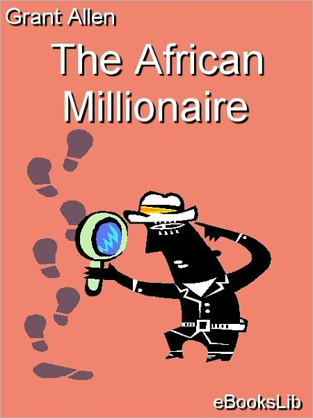 An African Millionaire: Episodes in the Life of the Illustrious Colonel Clay