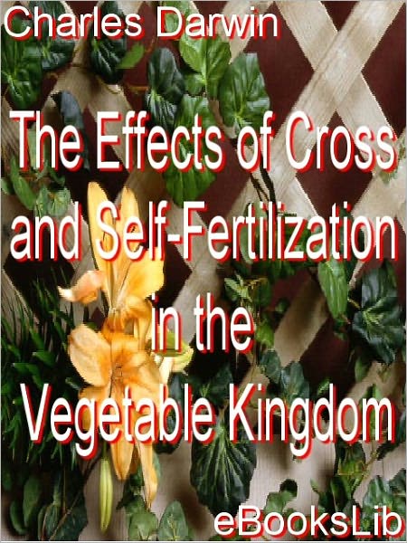 The Effects of Cross and Self-Fertilisation in the Vegetable Kingdom