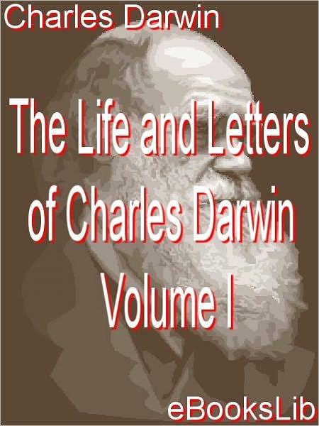 The Life and Letters of Charles Darwin, Volume 1