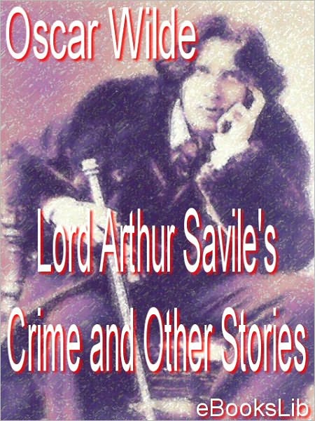 Lord Arthur Savile's Crime and Other Stories