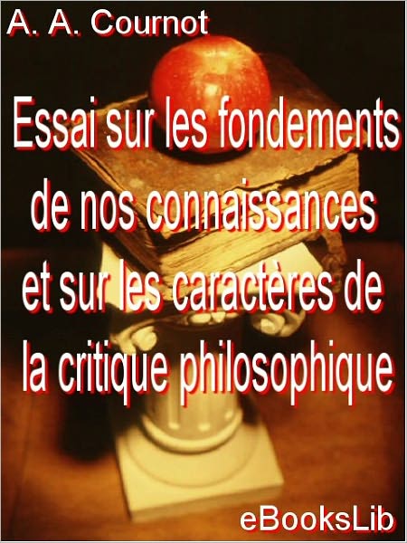 Essai sur les fondements de nos connaissances et sur les caractères de la critique philosophique