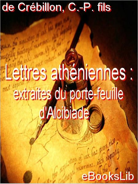 Lettres athéniennes, extraites du porte-feuille d'Alcibiade
