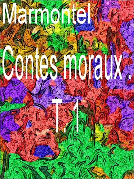 Contes moraux . T. 1