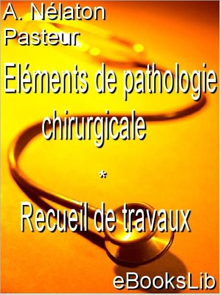Eléments de pathologie chirurgicale - Recueil de travaux