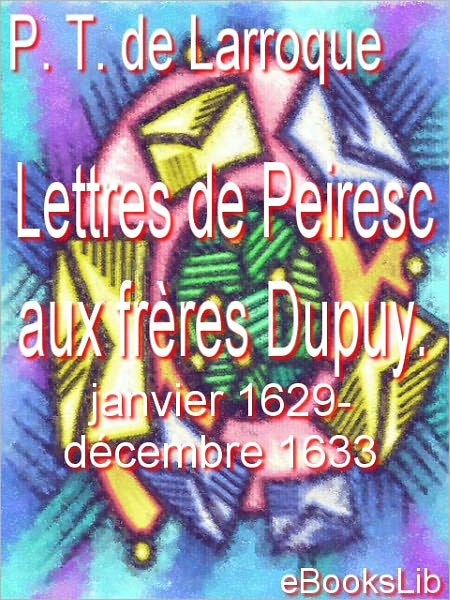 Lettres de Peiresc aux frères Dupuy. Janvier 1629-décembre 1633