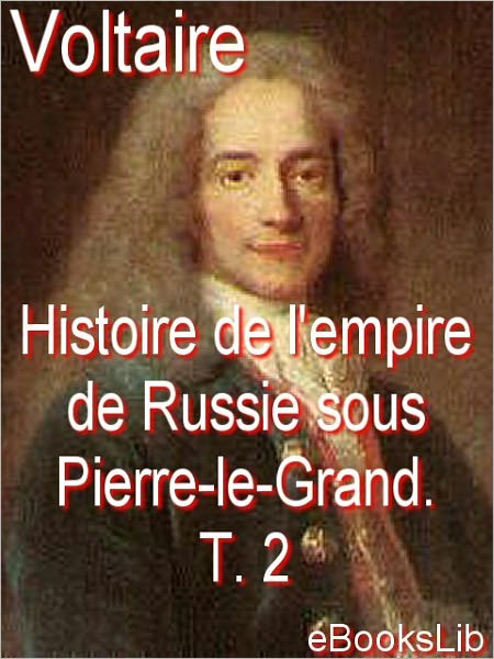 Histoire de l'empire de Russie sous Pierre-le-Grand . T. 2