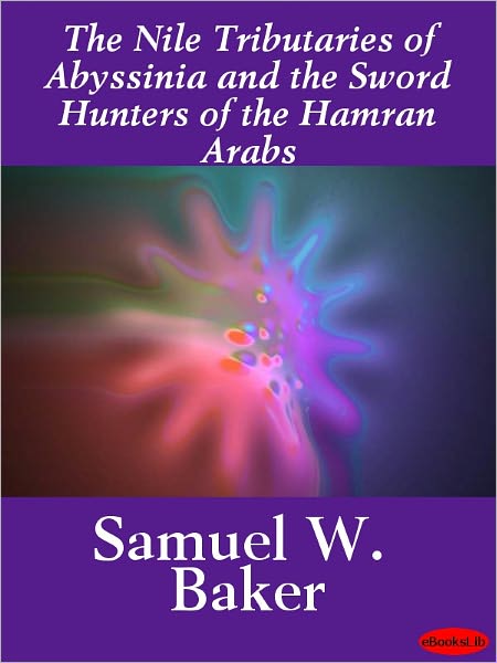The Nile Tributaries of Abyssinia and the Sword Hunters of the Hamran Arabs