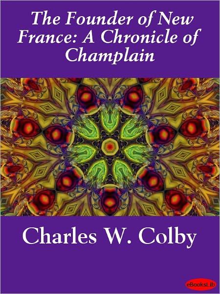 The Founder of New France: A Chronicle of Champlain