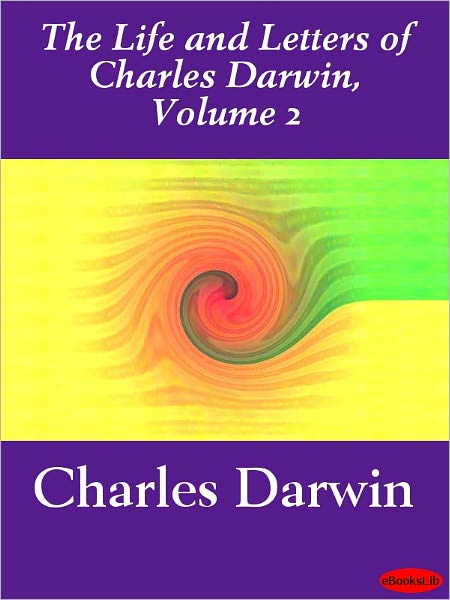 The Life and Letters of Charles Darwin, Volume 2