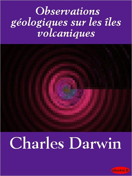 Observations geologiques sur les Iles Volcaniques: Explorees par l'expedicion du Beagle